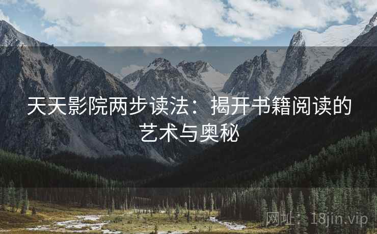 天天影院两步读法:揭开书籍阅读的艺术与奥秘