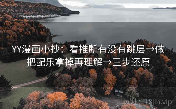 YY漫画小抄:看推断有没有跳层→做把配乐拿掉再理解→三步还原