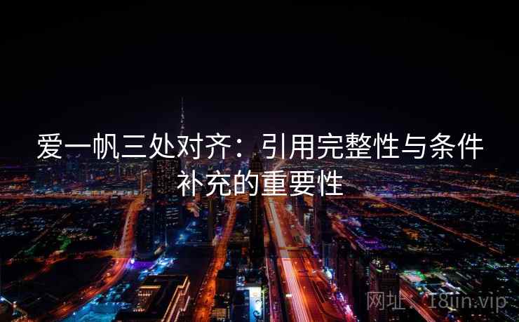 爱一帆三处对齐：引用完整性与条件补充的重要性